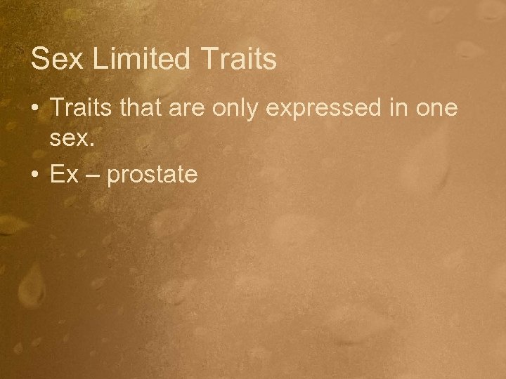 Sex Limited Traits • Traits that are only expressed in one sex. • Ex
