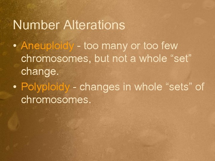 Number Alterations • Aneuploidy - too many or too few chromosomes, but not a