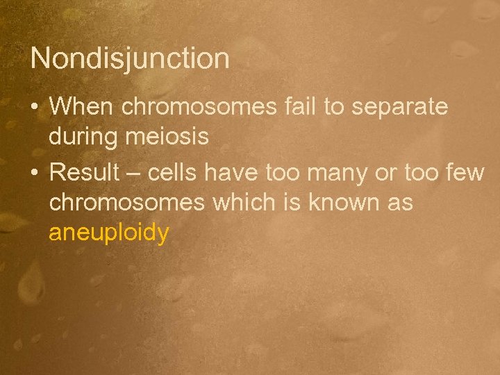 Nondisjunction • When chromosomes fail to separate during meiosis • Result – cells have