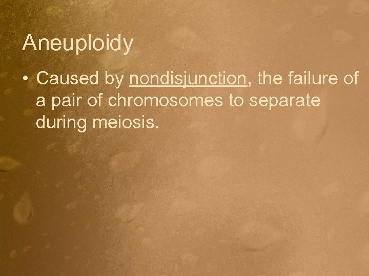 Aneuploidy • Caused by nondisjunction, the failure of a pair of chromosomes to separate