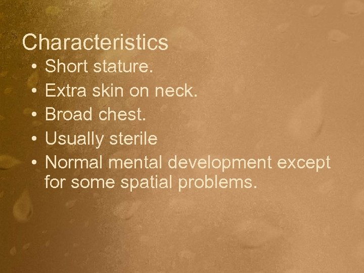 Characteristics • • • Short stature. Extra skin on neck. Broad chest. Usually sterile