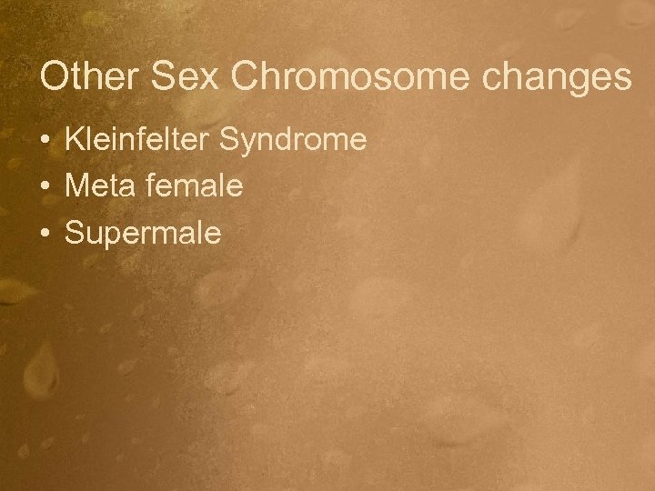 Other Sex Chromosome changes • Kleinfelter Syndrome • Meta female • Supermale 