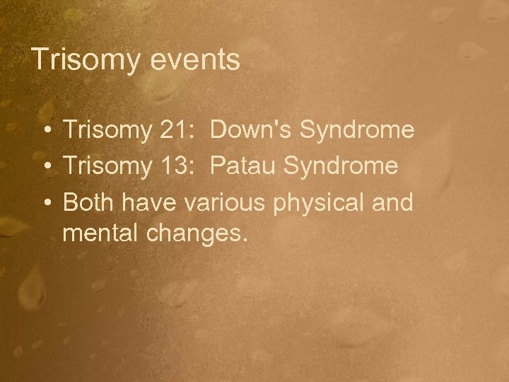 Trisomy events • Trisomy 21: Down's Syndrome • Trisomy 13: Patau Syndrome • Both