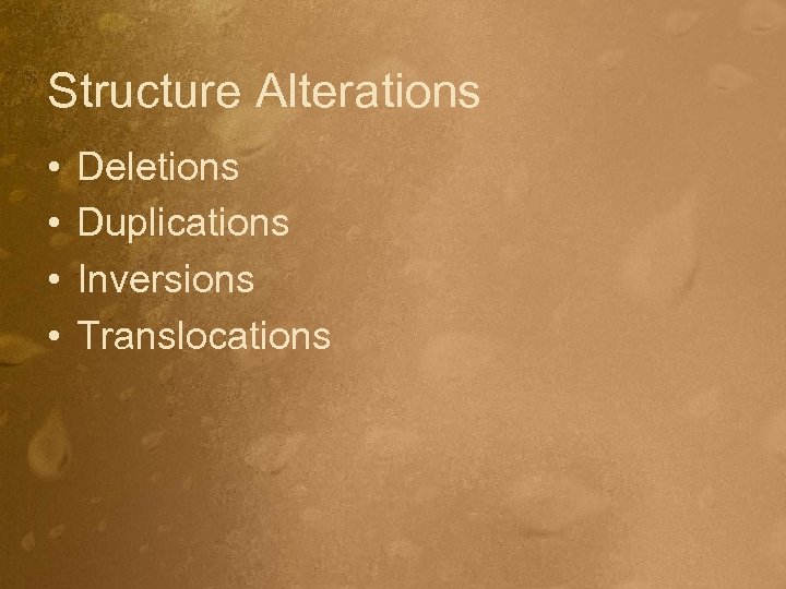 Structure Alterations • • Deletions Duplications Inversions Translocations 