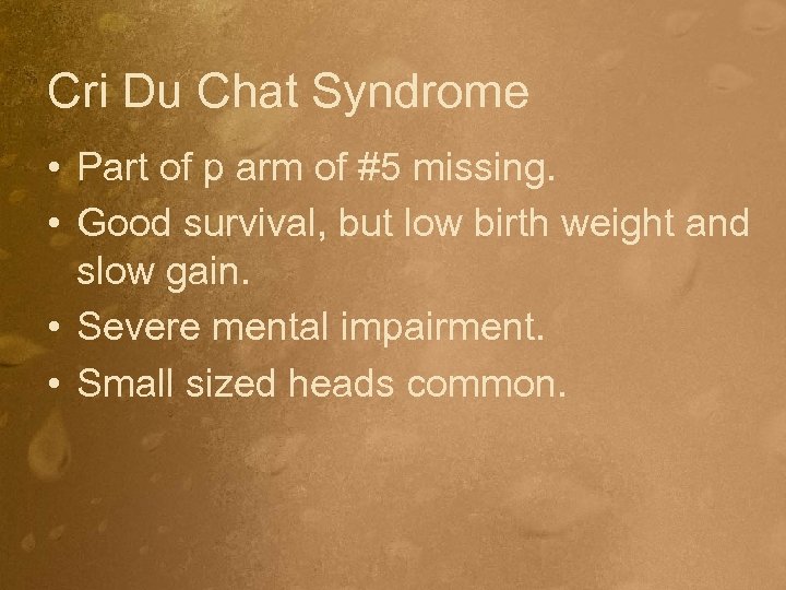 Cri Du Chat Syndrome • Part of p arm of #5 missing. • Good