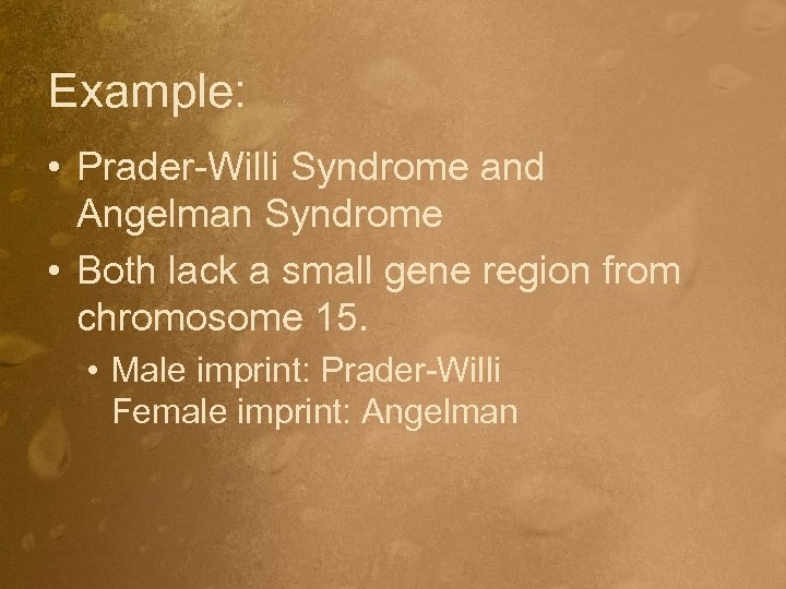 Example: • Prader-Willi Syndrome and Angelman Syndrome • Both lack a small gene region