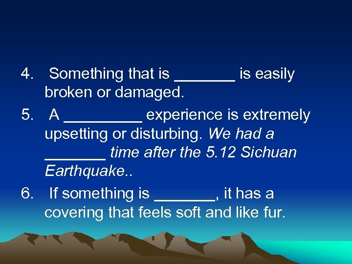 4. Something that is _______ is easily broken or damaged. 5. A _____ experience