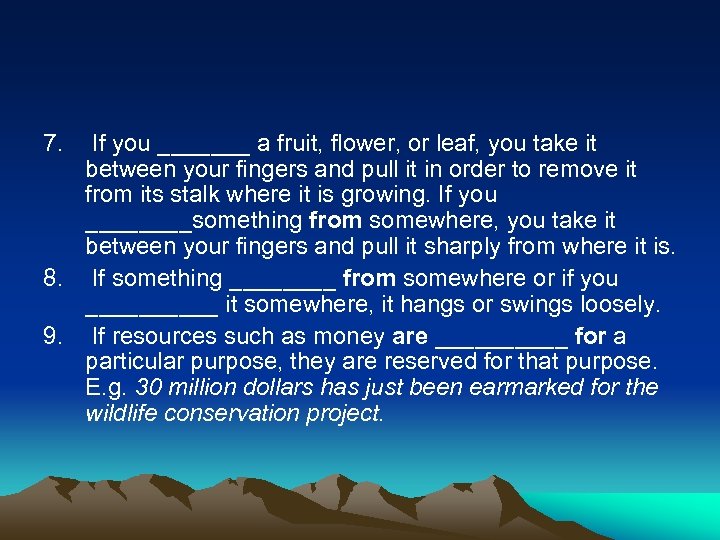 7. If you _______ a fruit, flower, or leaf, you take it between your