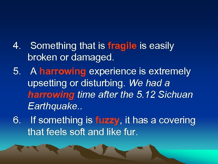 4. Something that is fragile is easily broken or damaged. 5. A harrowing experience