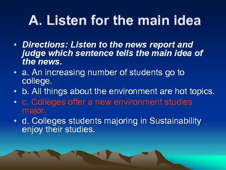 A. Listen for the main idea • Directions: Listen to the news report and