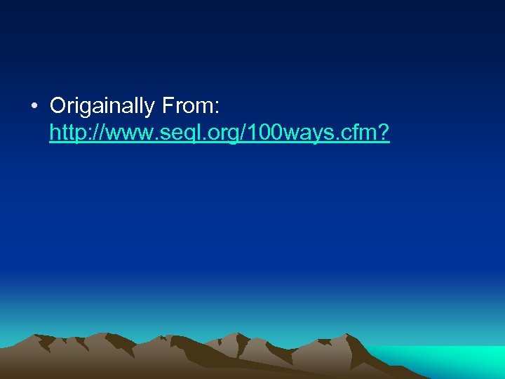  • Origainally From: http: //www. seql. org/100 ways. cfm? 