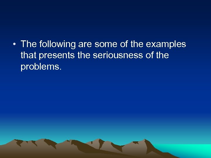  • The following are some of the examples that presents the seriousness of