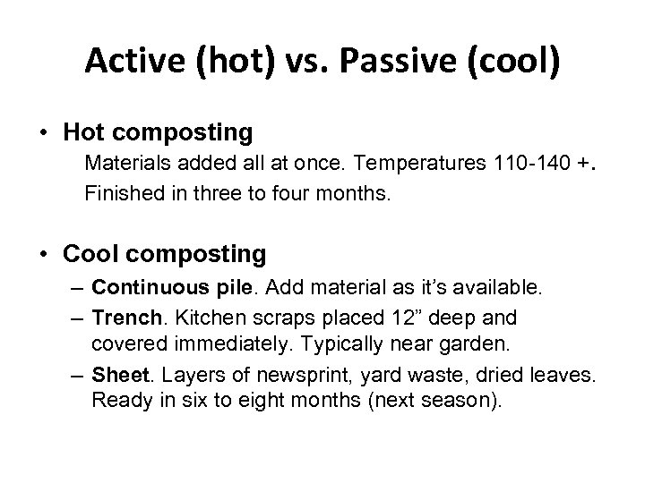 Active (hot) vs. Passive (cool) • Hot composting Materials added all at once. Temperatures