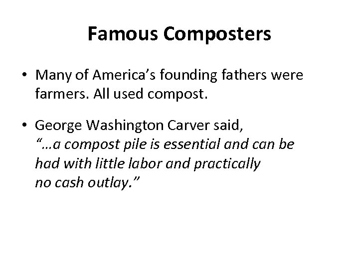 Famous Composters • Many of America’s founding fathers were farmers. All used compost. •