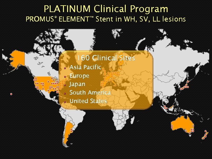 PLATINUM Clinical Program PROMUS® ELEMENT™ Stent in WH, SV, LL lesions 160 Clinical Sites