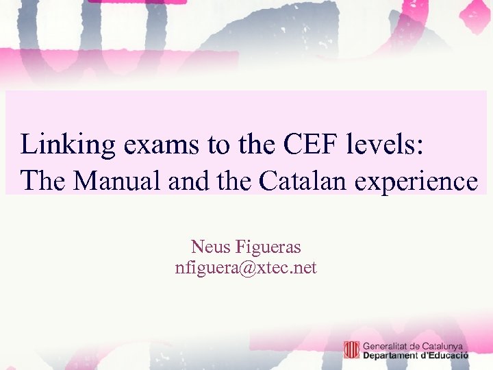 Linking exams to the CEF levels: The Manual and the Catalan experience Neus Figueras