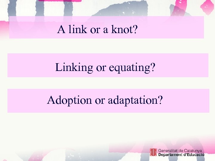 A link or a knot? Linking or equating? Adoption or adaptation? 