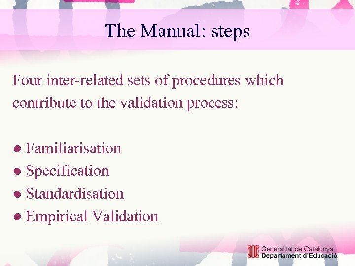 The Manual: steps Four inter-related sets of procedures which contribute to the validation process: