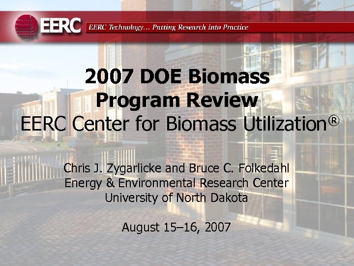 2007 DOE Biomass Program Review EERC Center for Biomass Utilization® Chris J. Zygarlicke and