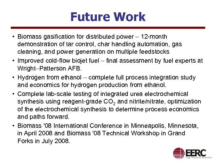 Future Work • Biomass gasification for distributed power – 12 -month demonstration of tar