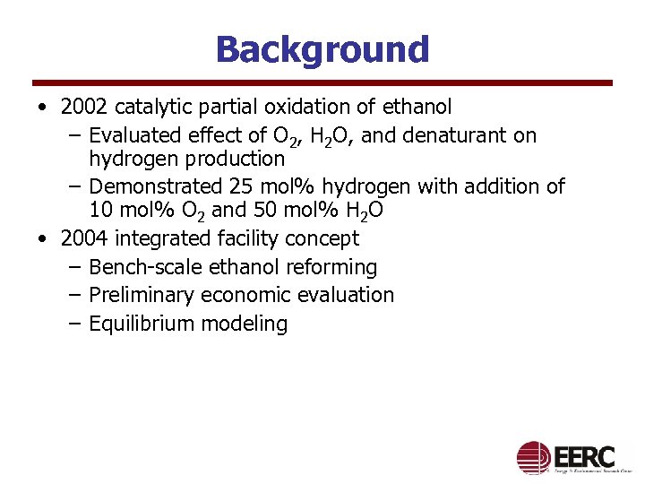Background • 2002 catalytic partial oxidation of ethanol – Evaluated effect of O 2,