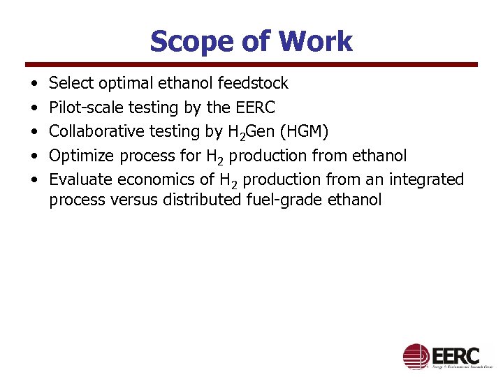 Scope of Work • • • Select optimal ethanol feedstock Pilot-scale testing by the