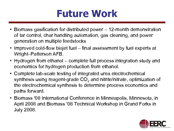 Future Work • Biomass gasification for distributed power – 12 -month demonstration of tar