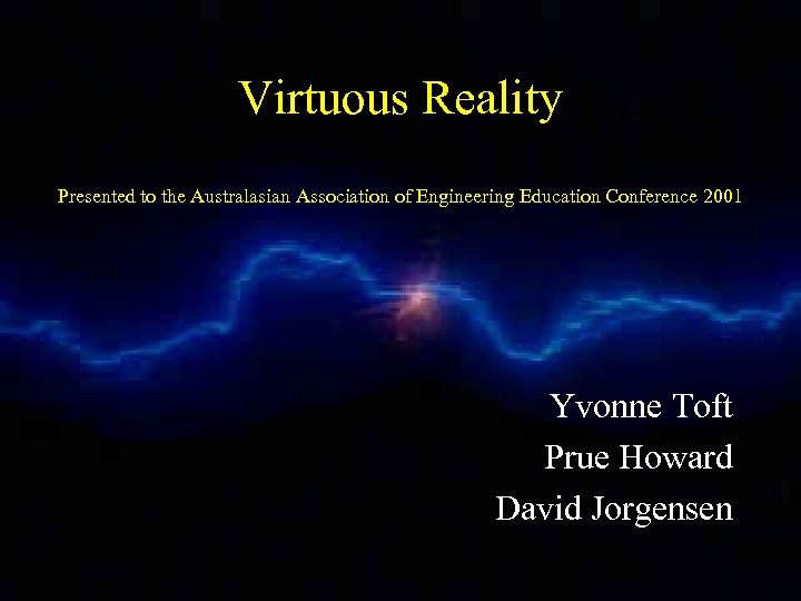 Virtuous Reality Presented to the Australasian Association of Engineering Education Conference 2001 Yvonne Toft