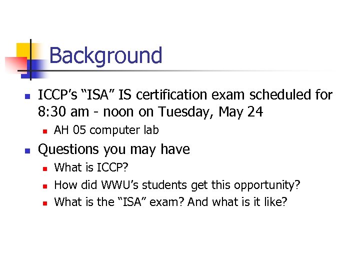 Background n ICCP’s “ISA” IS certification exam scheduled for 8: 30 am - noon