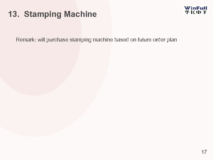 13. Stamping Machine Remark: will purchase stamping machine based on future order plan 17