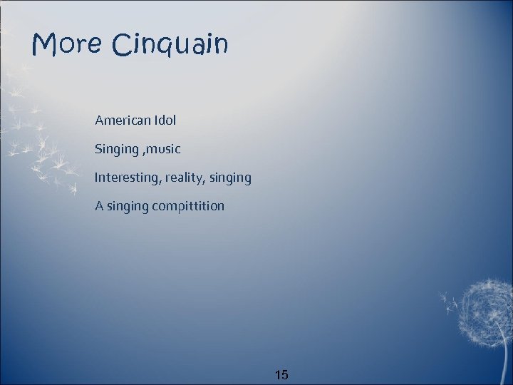 More Cinquain American Idol Singing , music Interesting, reality, singing A singing compittition 15