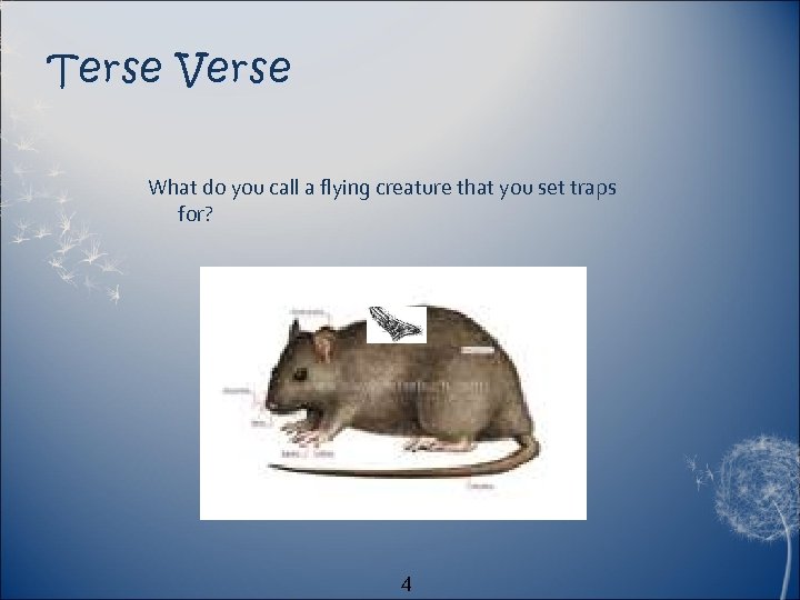 Terse Verse What do you call a flying creature that you set traps for?