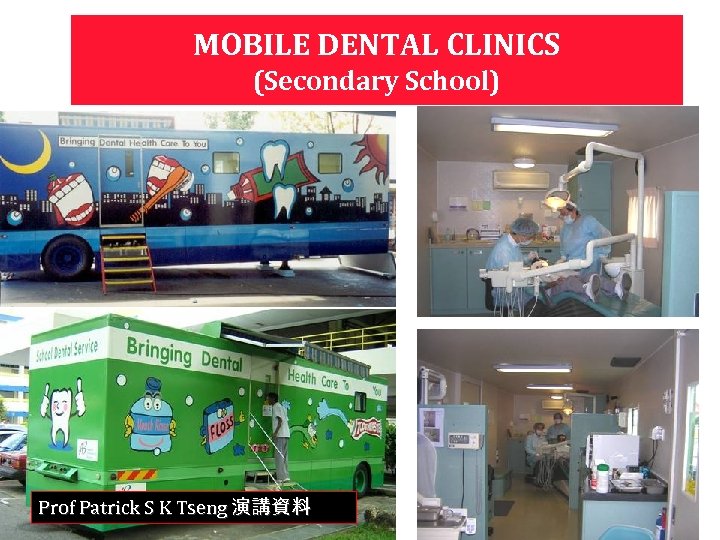 MOBILE DENTAL CLINICS (Secondary School) Prof Patrick S K Tseng 演講資料 