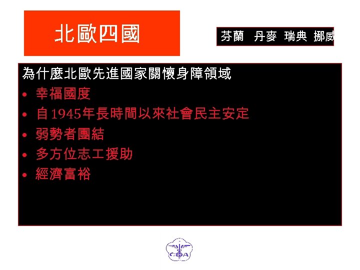 北歐四國 芬蘭 丹麥 瑞典 挪威 為什麼北歐先進國家關懷身障領域 • 幸福國度 • 自 1945年長時間以來社會民主安定 • 弱勢者團結 •