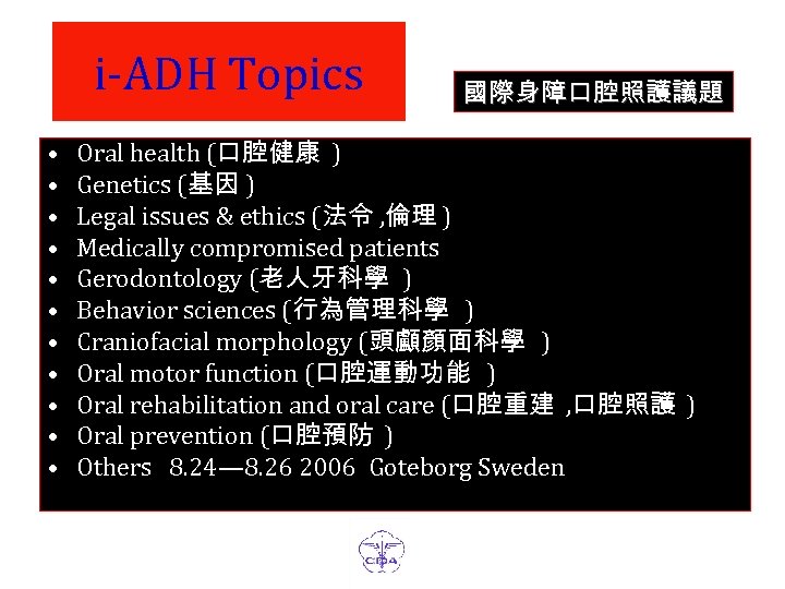 i-ADH Topics • • • 國際身障口腔照護議題 Oral health (口腔健康 ) Genetics (基因 ) Legal