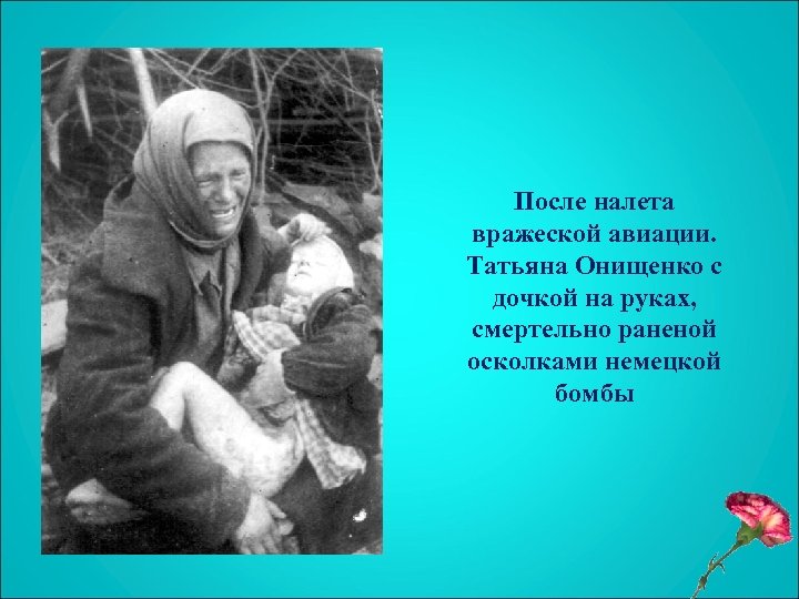 После налета вражеской авиации. Татьяна Онищенко с дочкой на руках, смертельно раненой осколками немецкой