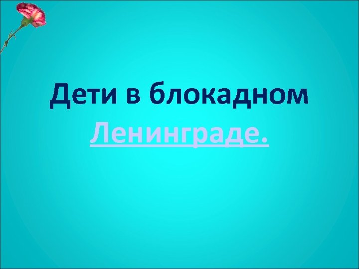 Дети в блокадном Ленинграде. 