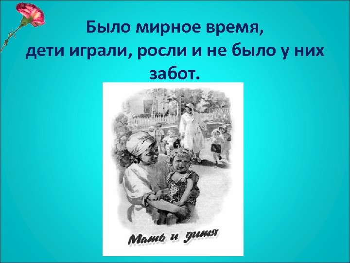 Было мирное время, дети играли, росли и не было у них забот. 