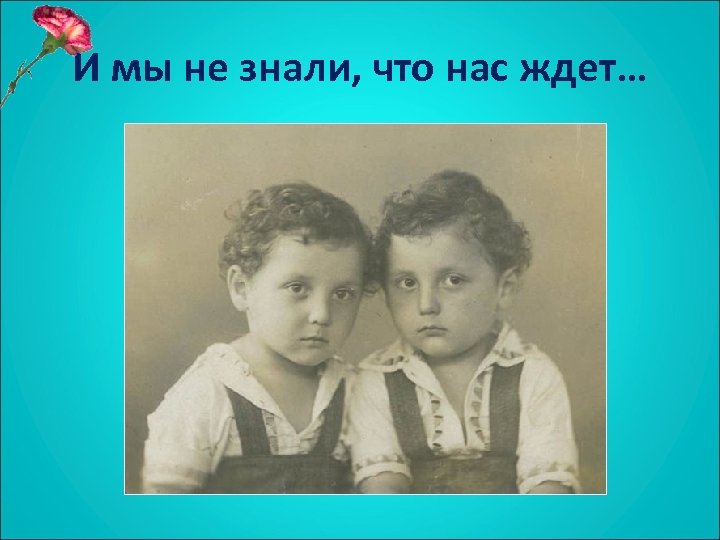 И мы не знали, что нас ждет… 