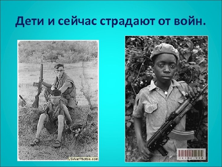 Дети и сейчас страдают от войн. 