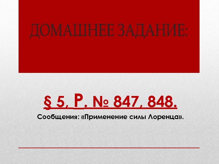 § 5, Р. № 847, 848. Сообщения: «Применение силы Лоренца» . 