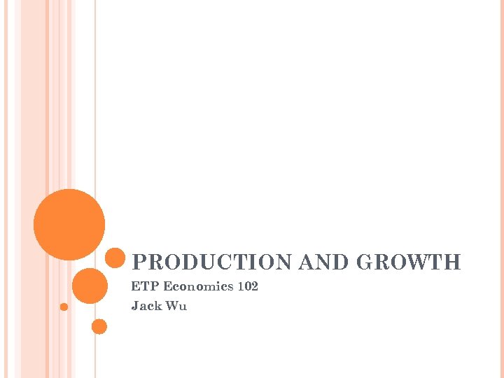 PRODUCTION AND GROWTH ETP Economics 102 Jack Wu 