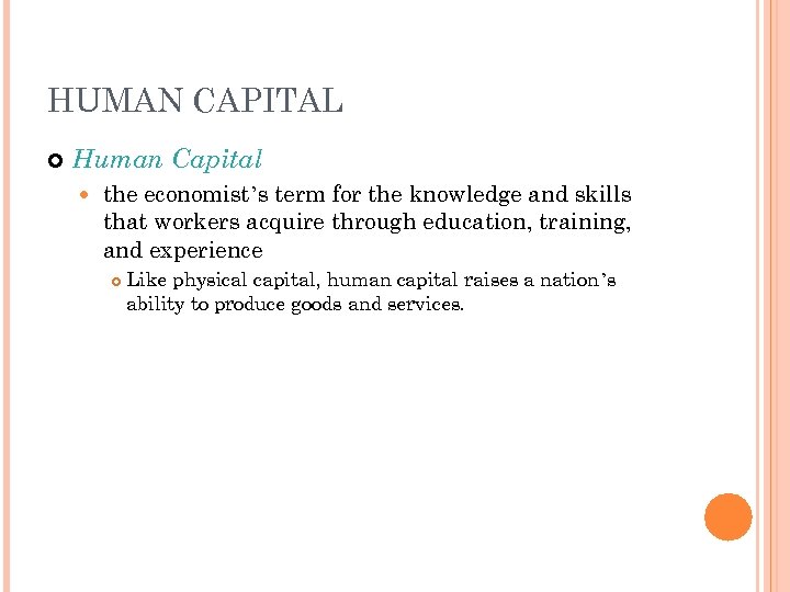 HUMAN CAPITAL Human Capital the economist’s term for the knowledge and skills that workers