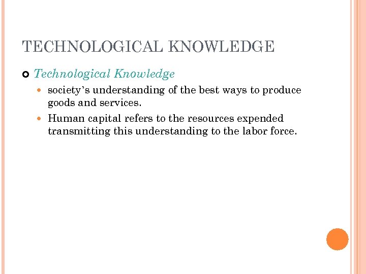 TECHNOLOGICAL KNOWLEDGE Technological Knowledge society’s understanding of the best ways to produce goods and