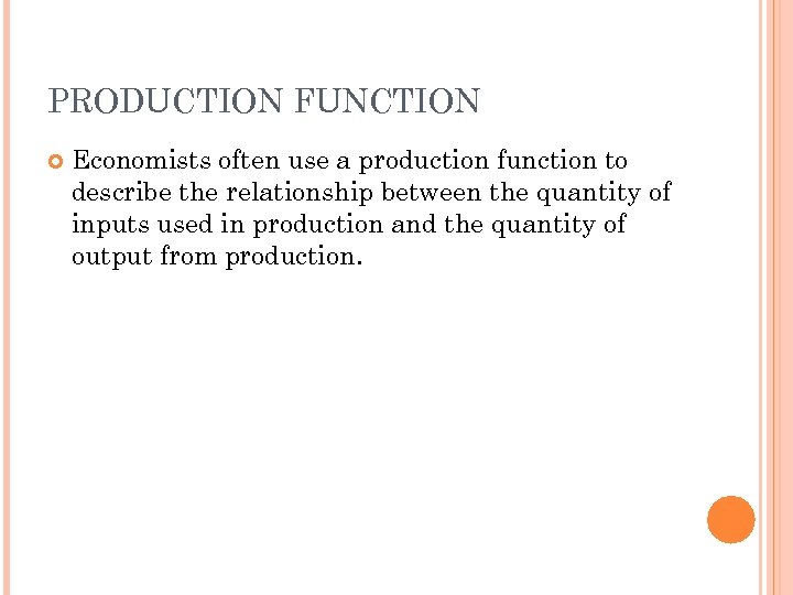 PRODUCTION FUNCTION Economists often use a production function to describe the relationship between the
