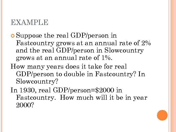 EXAMPLE Suppose the real GDP/person in Fastcountry grows at an annual rate of 2%