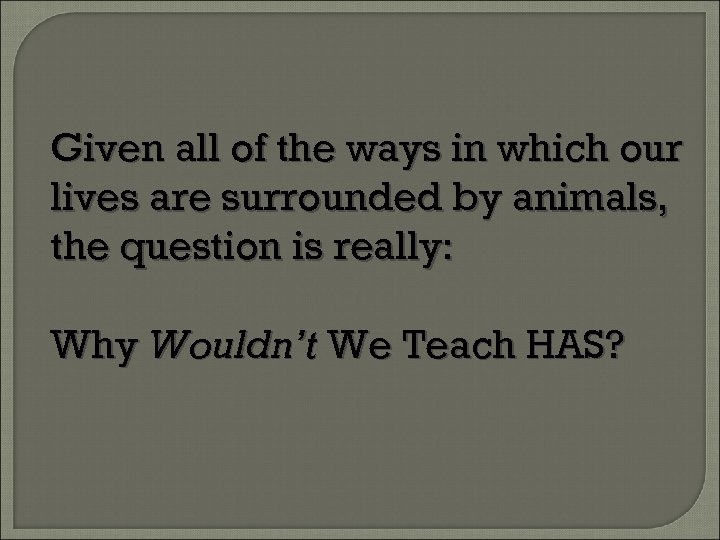 Given all of the ways in which our lives are surrounded by animals, the
