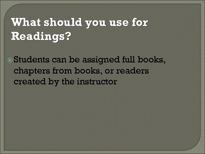 What should you use for Readings? Students can be assigned full books, chapters from