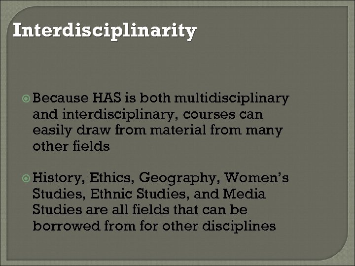 Interdisciplinarity Because HAS is both multidisciplinary and interdisciplinary, courses can easily draw from material