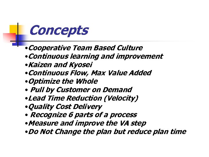 Concepts • Cooperative Team Based Culture • Continuous learning and improvement • Kaizen and